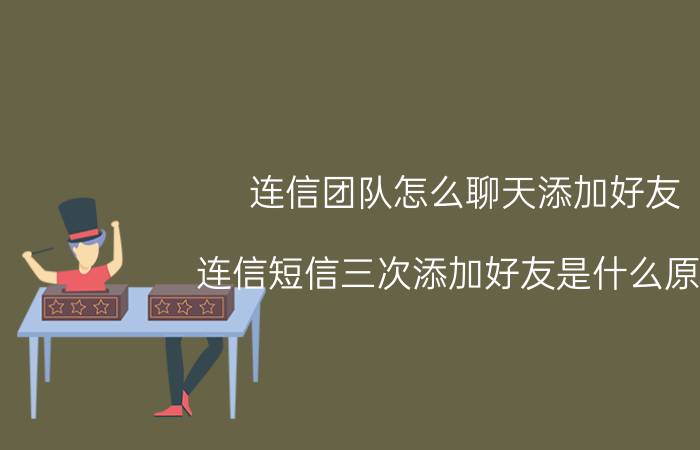 连信团队怎么聊天添加好友 连信短信三次添加好友是什么原因？